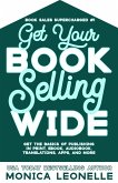 Get Your Book Selling Wide: Get the Basics of Publishing in Print, Ebook, Audiobook, Translations, Apps, and More (Book Sales Supercharged #1) (eBook, ePUB)