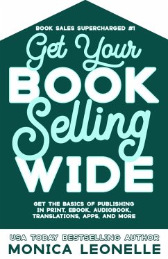 Get Your Book Selling Wide: Get the Basics of Publishing in Print, Ebook, Audiobook, Translations, Apps, and More (Book Sales Supercharged #1) (eBook, ePUB) - Leonelle, Monica
