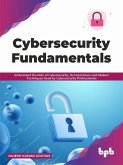 Cybersecurity Fundamentals: Understand the Role of Cybersecurity, Its Importance and Modern Techniques Used by Cybersecurity Professionals (English Edition) (eBook, ePUB)