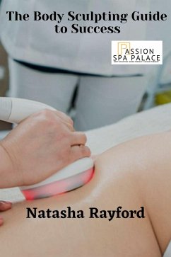 The Body Sculpting Guide to Success (eBook, ePUB) - Rayford, Natasha The Body Sculpting Guide to Success (eBook, ePUB) - Rayford, Natasha