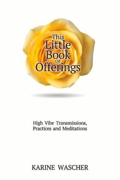 This Little Book of Offerings: High Vibetransmissions, Practices and Meditations - Wascher, Karine