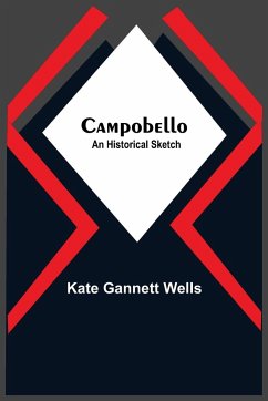 Campobello; An Historical Sketch - Gannett Wells, Kate