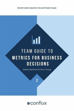 Team Guide to Metrics for Business Decisions: Pocket-sized insights for software teams - Battiston, Mattia; Young, Chris