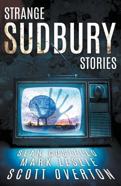 Strange Sudbury Stories - Costello, Sean; Leslie, Mark; Overton, Scott