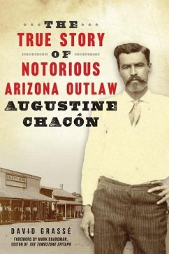 The True Story of Notorious Arizona Outlaw Augustine Chacón - Grassé, David