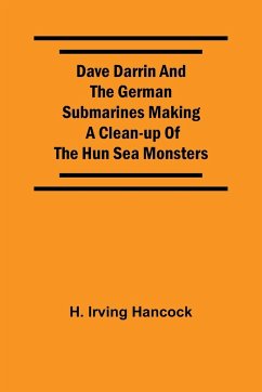 Dave Darrin And The German Submarines Making A Clean-Up Of The Hun Sea Monsters - Irving Hancock, H.