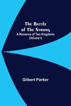 The Battle Of The Strong; A Romance Of Two Kingdoms (Volume I) - Parker, Gilbert