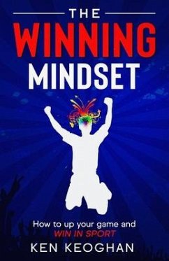 The Winning Mindset: How To Up Your Game And Win In Sport - Keoghan, Ken