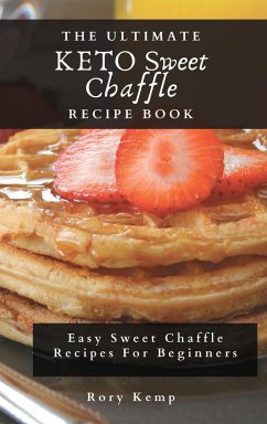 The Ultimate KETO Sweet Chaffle Recipe Book: Easy Sweet Chaffle Recipes For Beginners - Kemp, Rory