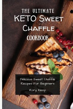 The Ultimate KETO Sweet Chaffle Cookbook: Delicious Sweet Chaffle Recipes For Beginners - Kemp, Rory