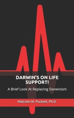 Darwin's on Life Support!: A Brief Look At Replacing Darwinism - Puckett, Malcolm W.