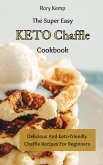 The Super Easy KETO Chaffle Cookbook: Delicious And Keto-friendly Chaffle Recipes For Beginners