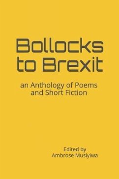 Bollocks to Brexit: an Anthology of Poems and Short Fiction - Musiyiwa, Ambrose