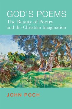 God's Poems: The Beauty of Poetry and the Christian Imagination - Poch, John