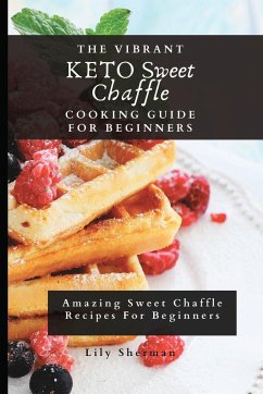 The Vibrant KETO Sweet Chaffle Cooking Guide - Sherman, Lily