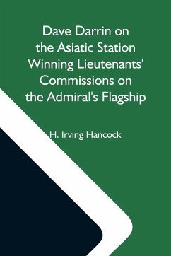 Dave Darrin On The Asiatic Station Winning Lieutenants' Commissions On The Admiral'S Flagship - Irving Hancock, H.