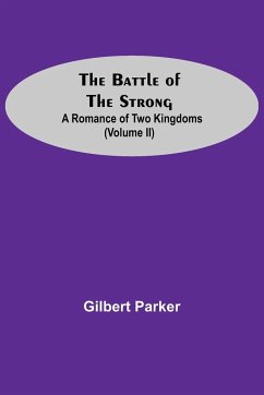 The Battle Of The Strong; A Romance Of Two Kingdoms (Volume Ii) - Parker, Gilbert