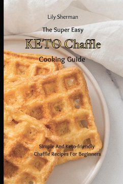 The Super Easy KETO Chaffle Cooking Guide - Sherman, Lily