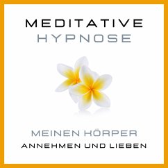 Meditative Hypnose: Meinen Körper annehmen und lieben (MP3-Download) - Kohl, Tanja