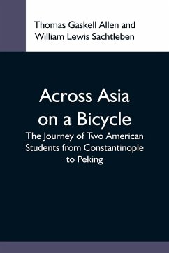 Across Asia On A Bicycle; The Journey Of Two American Students From Constantinople To Peking - Gaskell Allen, Thomas; Lewis Sachtleben, William