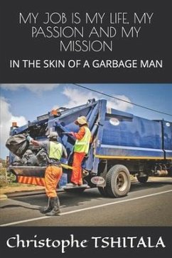 My Job Is My Life, My Passion and My Mission: In the Skin of a Garbage Man - Tshitala, Christophe