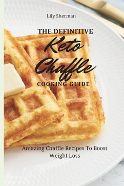 The Definitive KETO Chaffle Cooking Guide - Sherman, Lily