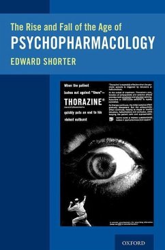 The Rise and Fall of the Age of Psychopharmacology - Shorter, Edward (Professor of Psychiatry and History of Medicine, Pr