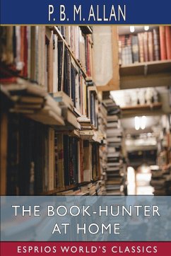 The Book-Hunter at Home (Esprios Classics) - Allan, P. B. M.