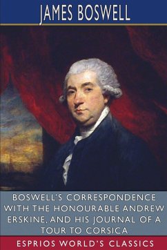 Boswell's Correspondence with the Honourable Andrew Erskine, and His Journal of a Tour to Corsica (Esprios Classics) - Boswell, James