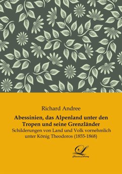 Abessinien, das Alpenland unter den Tropen und seine Grenzländer - Andree, Richard