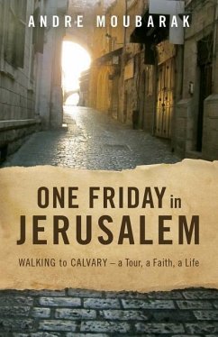 One Friday In Jerusalem: Walking to Calvary - a Tour, a Faith, a Life - Moubarak, Andre