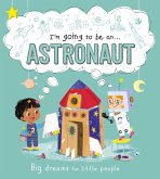 I'm Going to Be A . . . Astronaut: Big Dreams for Little People: A Career Book for Kids