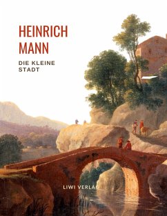 Heinrich Mann: Die kleine Stadt. Vollständige Neuausgabe - Mann, Heinrich