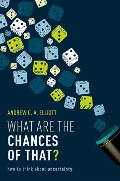 What Are the Chances of That?: How to Think about Uncertainty - Elliott, Andrew C. A.
