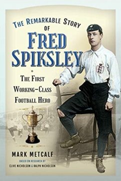 The Remarkable Story of Fred Spiksley - Metcalf, Mark