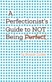 A Perfectionist's Guide to Not Being Perfect