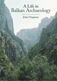 A Life in Balkan Archaeology - Chapman, John