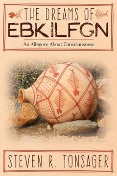 The Dreams of Ebkilfgn: An Allegory about Consciousness - Tonsager, Steven R.