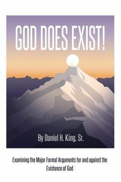 God Does Exist!: Examining the Major Formal Arguments for and against the Existence of God - King, Daniel H.