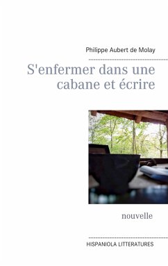 S'enfermer dans une cabane et écrire - Aubert de Molay, Philippe