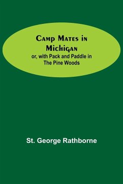 Camp Mates In Michigan; Or, With Pack And Paddle In The Pine Woods - George Rathborne, St.