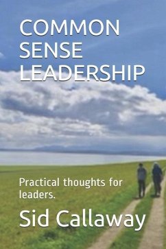 Common Sense Leadership: Practical thoughts for leaders. - Callaway, Sid