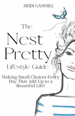 The Nest Pretty Lifestyle Guide: Making Small Choices Every Day That Add Up to a Beautiful Life! - Gammill, Heidi