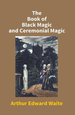 The Book Of Black Magic And Ceremonial Magic - Edward, Arthur Waite