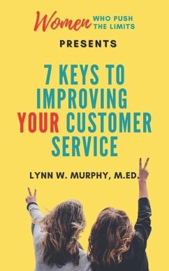 Women Who Push the Limits Presents 7 Keys to Improving Your Customer Service - Murphy, Lynn W.