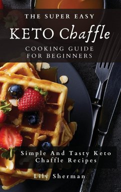 The Super Easy KETO Chaffle Cooking Guide For Beginners - Sherman, Lily