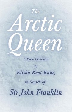 The Arctic Queen - A Poem Dedicated to Elisha Kent Kane, in Search of Sir John Franklin - Anonymous