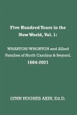 Five Hundred Years in the New World, Vol. 1: Wharton/Whorton & Allied Families of North Carolina & Beyond, 1684-2021 Volume 1