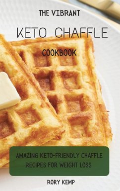 The Vibrant KETO Chaffle Cookbook: Amazing Keto-friendly Chaffle Recipes For Weight Loss - Kemp, Rory