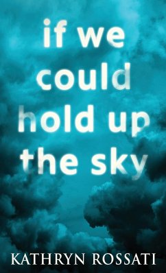 If We Could Hold Up The Sky - Rossati, Kathryn